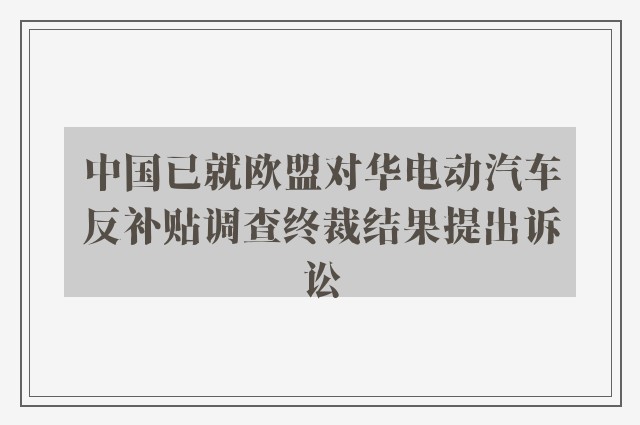 中国已就欧盟对华电动汽车反补贴调查终裁结果提出诉讼