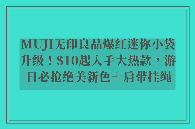 MUJI无印良品爆红迷你小袋升级！$10起入手大热款，游日必抢绝美新色＋肩带挂绳