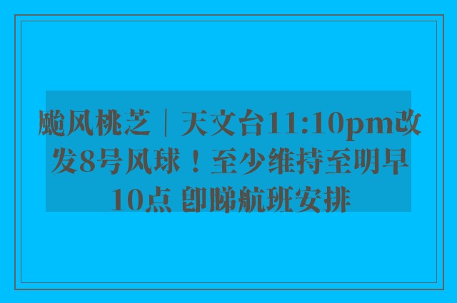 颱风桃芝｜天文台11:10pm改发8号风球！至少维持至明早10点 即睇航班安排