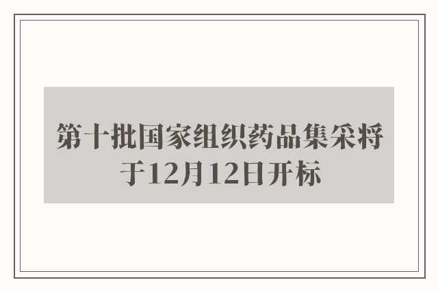 第十批国家组织药品集采将于12月12日开标