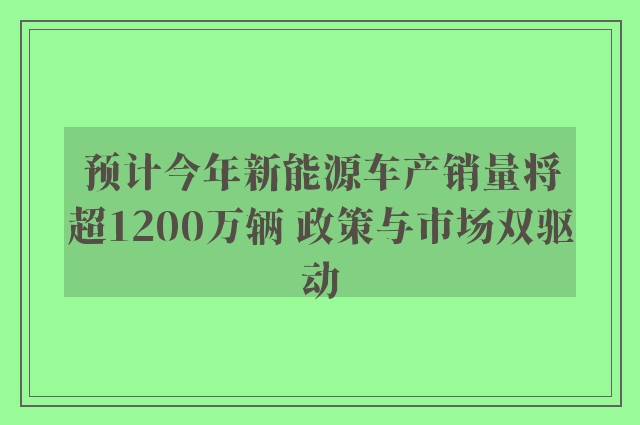 预计今年新能源车产销量将超1200万辆 政策与市场双驱动