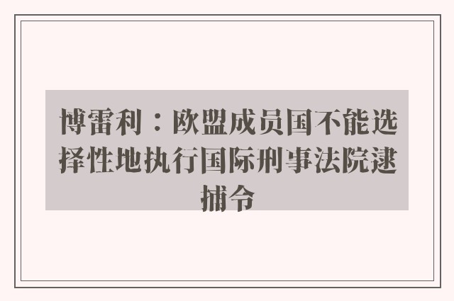 博雷利：欧盟成员国不能选择性地执行国际刑事法院逮捕令