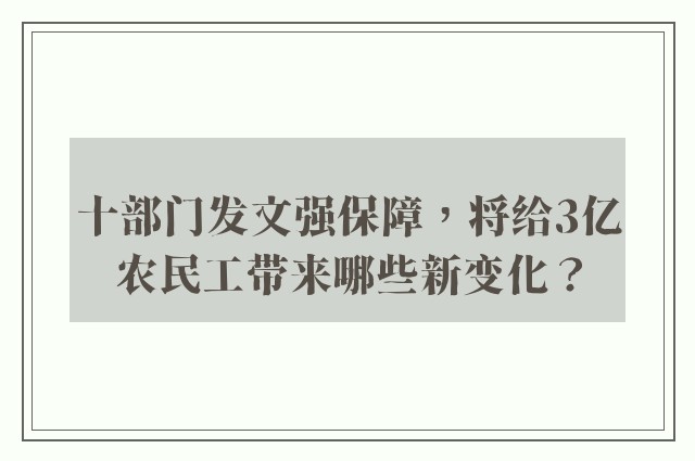 十部门发文强保障，将给3亿农民工带来哪些新变化？