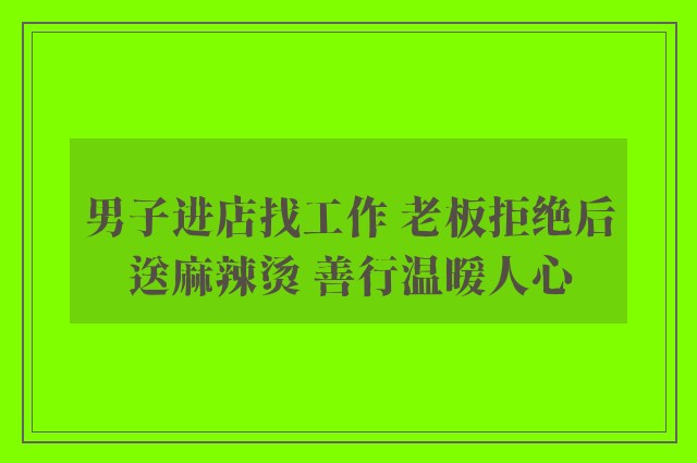 男子进店找工作 老板拒绝后送麻辣烫 善行温暖人心