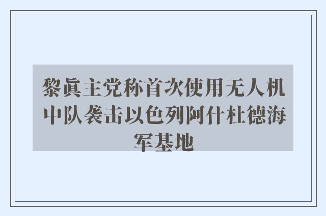 黎真主党称首次使用无人机中队袭击以色列阿什杜德海军基地