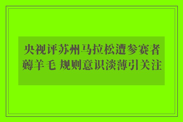 央视评苏州马拉松遭参赛者薅羊毛 规则意识淡薄引关注