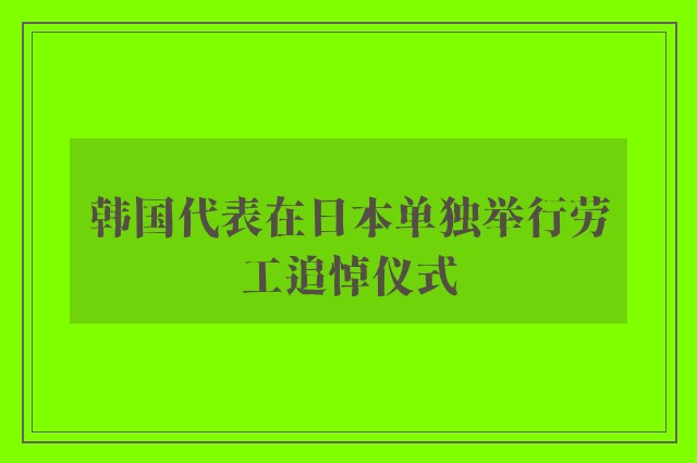 韩国代表在日本单独举行劳工追悼仪式