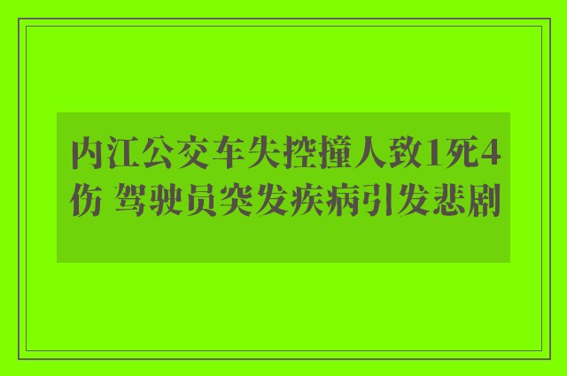 内江公交车失控撞人致1死4伤 驾驶员突发疾病引发悲剧