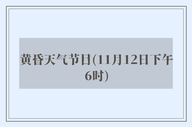 黄昏天气节目(11月12日下午6时)