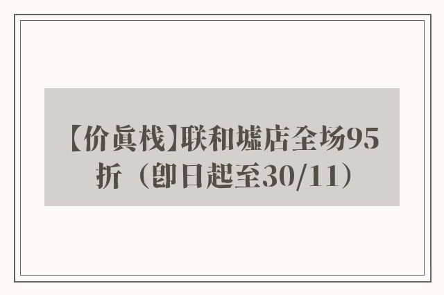 【价真栈】联和墟店全场95折（即日起至30/11）