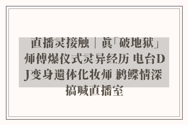 直播灵接触｜真「破地狱」师傅爆仪式灵异经历 电台DJ变身遗体化妆师 鹣鲽情深搞喊直播室