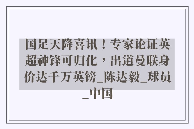 国足天降喜讯！专家论证英超神锋可归化，出道曼联身价达千万英镑_陈达毅_球员_中国