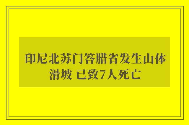 印尼北苏门答腊省发生山体滑坡 已致7人死亡