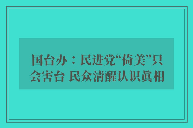 国台办：民进党“倚美”只会害台 民众清醒认识真相