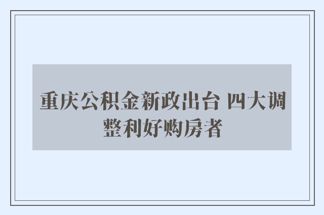 重庆公积金新政出台 四大调整利好购房者