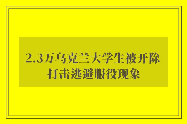 2.3万乌克兰大学生被开除 打击逃避服役现象